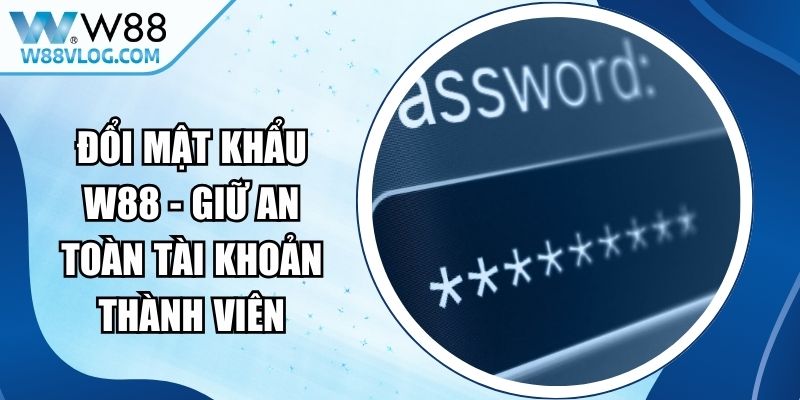 Đổi Mật Khẩu W88 - Giữ An Toàn Tài Khoản Thành Viên 14 Đổi Mật Khẩu W88