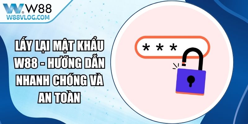 Lấy Lại Mật Khẩu W88 - Hướng Dẫn Nhanh Chóng Và An Toàn 11 Lấy Lại Mật Khẩu W88