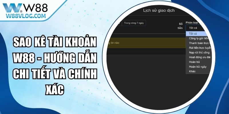 Sao Kê Tài Khoản W88 - Hướng Dẫn Chi Tiết Và Chính Xác 12 Sao Kê Tài Khoản W88